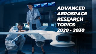 Advanced Aerospace Research Topics [2020 - 2030]