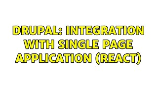 Drupal: Integration with Single Page Application (React)
