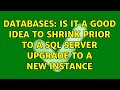 Databases: Is it a good idea to shrink prior to a SQL Server upgrade to a new instance
