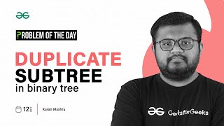 GFG POTD: 12/10/2023 | Duplicate Subtree in Binary Tree | Problem of the Day GeeksforGeeks