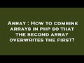 Array : How to combine arrays in php so that the second array overwrites the first?