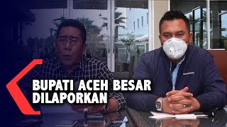 BUPATI ACEH BESAR DI LAPORKAN