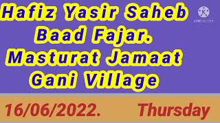 Hafiz Yasir Saheb Baad Fajar Masturat Jamaat Gani Village.   16/06/2022.  Thursday