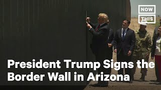 President Trump Signs the Border Wall in Arizona | NowThis