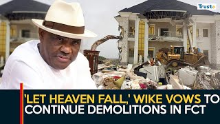 'Let Heaven Fall,' Wike Vows To Continue Demolitions In FCT