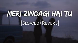 Meri Zindagi Hai Tu | [Slowed+Reverb] | Jubin Nautiyal,Neeti Mohan |  Slowed And Reverb Lofi Mix
