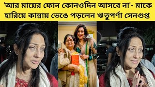 মাকে হারিয়ে কান্নায় ভেঙে পড়লেন ঋতুপর্ণা সেনগুপ্ত  | Exclusive | Rituparna Sengupta | Tollywood