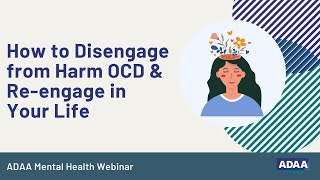 How to Disengage from Harm OCD  & Re-engage in Your Life | Mental Health Webinar
