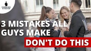 3 DAY GAME MISTAKES that STOP YOU from From Getting Girls