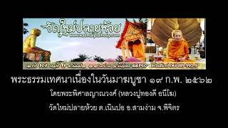 พระธรรมเทศนาวันมาฆบูชา ๑๙ กพ ๒๕๖๒ โดยหลวงปู่ทองดี อนีโฆ