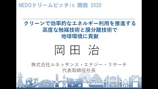 NEDOドリームピッチin関西2020　クリーンで効率的なエネルギー利用を推進する高度な触媒技術と膜分離技術で地球環境に貢献　（株式会社ルネッサンス・エナジー・リサーチ）