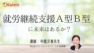 悪しきA型問題とは？工賃でB型評価は適切？日本の将来にふさわしい仕組みを考察！『就労継続支援A型・B型に未来はあるか』（講師： NPO法人ディーセントワーク・ラボ 代表理事 中尾文香先生）