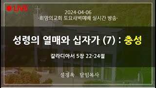 [2024-04-06ㅣ희망의교회 토요새벽예배] 성령의 열매와 십자가 (7) : 충성ㅣ설경욱 담임목사