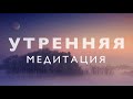 Утренняя медитация осознанности Я Есть Медитация очищения от негатива и исполнения желаний