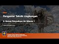 Pengantar Teknik Lingkungan : Kuliah 8. Sistem Penyediaan Air Minum Sesi 1