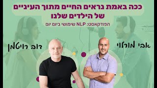 #32 | ככה באמת נראים החיים מתוך העיניים של הילדים שלנו | דוב רויטמן | NLP שימושי ביום יום