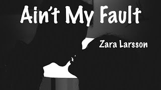 Ain’t My Fault - Zara Larsson ( Lyrics )