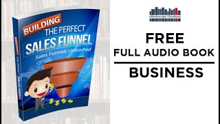 Building the Perfect Sales Funnel - FREE FULL AUDIO BOOK