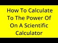 HOW TO CALCULATE TO THE POWER OF ON A SCIENTIFIC CALCULATOR? [SOLVED]