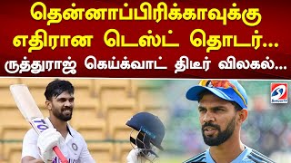 தென்னாப்பிரிக்காவுக்கு எதிரான டெஸ்ட் தொடர்... ருத்துராஜ் கெய்க்வாட் திடீர் விலகல்...