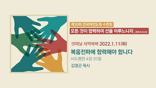 제30회 전국여전도회 수련회셋째 날 새벽예배 2022-01-11 | 복음전파에 합력해야 합니다. (사도행전 4장 20절) 김영곤 목사