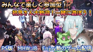 【MHW:IB】【参加型】PS版　みんなでわちゃわちゃマルチしたい！　Ｅｎｊｏｙ勢のゲーム配信！