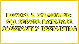 DevOps & SysAdmins: SQL Server database constantly restarting (2 Solutions!!)