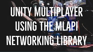 Unity multiplayer using the MLAPI networking library