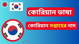 কোরিয়ান ভাষা || কোরিয়ান সপ্তাহের নাম।। সপ্তাহের দিন গণনা।। Days of the Week in the Korean Learning