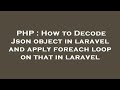 PHP : How to Decode Json object in laravel and apply foreach loop on that in laravel