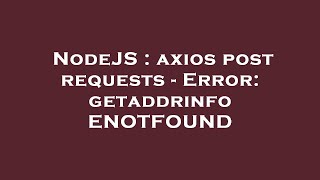 NodeJS : axios post requests - Error: getaddrinfo ENOTFOUND