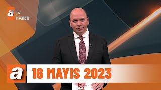 atv Ana Haber | 16 Mayıs 2023