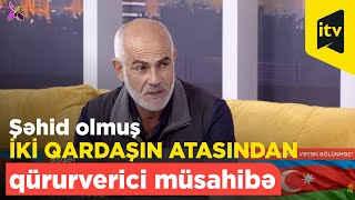 Eyni gündə şəhid olmuş iki qardaşın atasından duyğusal və qürurverici müsahibə - Eksklüziv