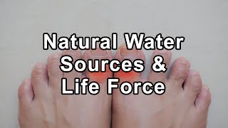 Energy, Information, and Abundance Present in Natural Water Sources and the Life Force They Carry