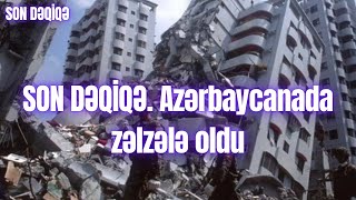 SON DƏQİQƏ. Azərbaycanada zəlzələ oldu