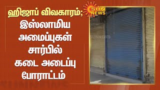 ஹிஜாப் விவகாரம்; இஸ்லாமிய அமைப்புகள் சார்பில் கடை அடைப்பு போராட்டம் | Hijab Case