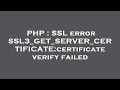 PHP : SSL error SSL3_GET_SERVER_CERTIFICATE:certificate verify failed