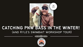 Catching PNW Bass in the Winter! (and Kyle's swimbait workshop tour) Podcast S2E10