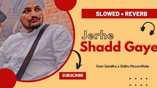 Jerhe Shadd Gaye ( Slowed+Reverb ) - Veer Sandhu | Slowed Reverb | Jatt Shadd'an Wali Shy Ni Si
