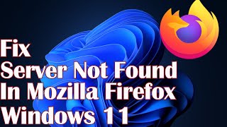 Server Not Found In Mozilla Firefox Windows 11 - Fix