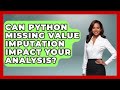 Can Python Missing Value Imputation Impact Your Analysis? - Python Code School