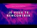 JE VEUX TE RENCONTRER - Instrumental chrétien - Prière | Adoration | Méditation | Contemplation