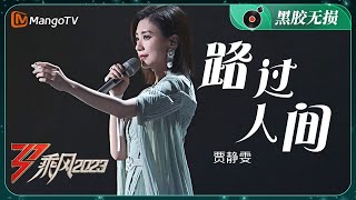 【纯享·黑胶纯享】大女主开唱 ！贾静雯《路过人间》温柔又治愈 | 大美中国，乘风而上！《乘风2023》Ride The Wind 2023| MangoTV