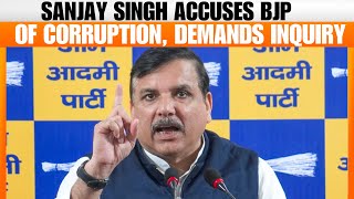 Sanjay Singh Accuses BJP of Corruption | Demands Inquiry into Allegations | Delhi | News9