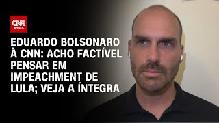 Eduardo Bolsonaro à CNN: Acho factível pensar em impeachment de Lula; Veja a íntegra | LIVE CNN