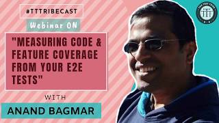 #TTTribecast - Webinar on “Measuring Code & Feature Coverage from your e2e Tests” by Anand Bagmar