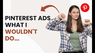 If I were starting Pinterest Ads for the first time, I would not do this...