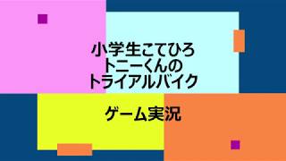 小学生こてひろ　トニーくんのトライアルバイク　ゲーム実況