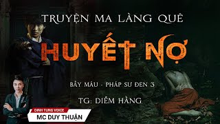 Truyện Ma - Huyết Nợ - Bẫy Máu - Pháp Sư Đen 3 - MC Duy Thuận Kể Truyện Ma Hay @nguoiketruyenma1501