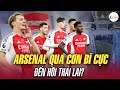 ARSENAL: QUA CƠN BĨ CỰC, ĐẾN HỒI THÁI LAI?